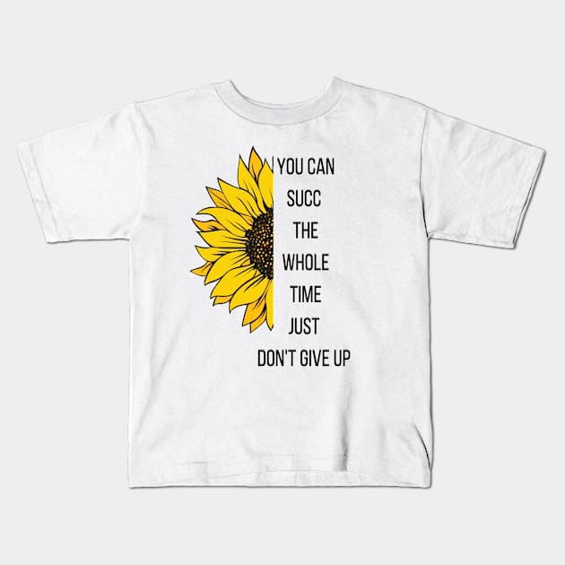 You can succ the whole time. Just Don't give up Kids T-Shirt by Personalizedname